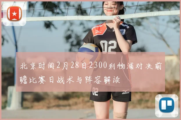 北京时间2月28日2300利物浦对决前瞻比赛日战术与阵容解读