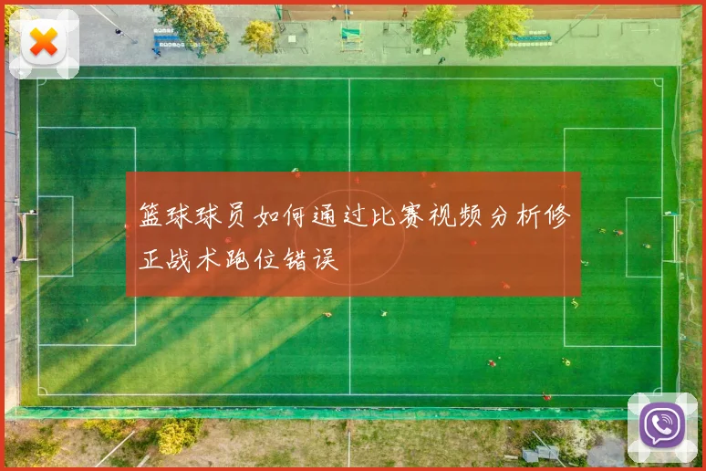 篮球球员如何通过比赛视频分析修正战术跑位错误